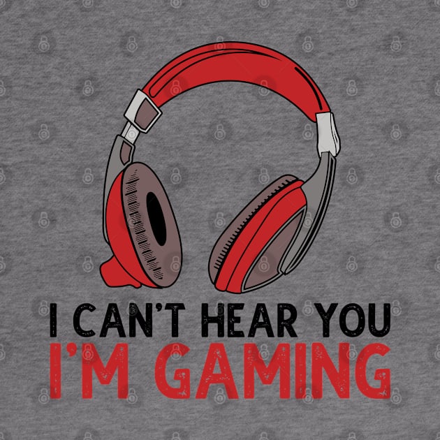 Can't Hear You I'm Gaming by DragonTees